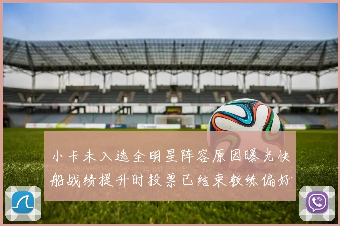 小卡未入选全明星阵容原因曝光快船战绩提升时投票已结束教练偏好影响选人