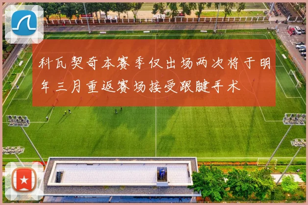 科瓦契奇本赛季仅出场两次将于明年三月重返赛场接受跟腱手术