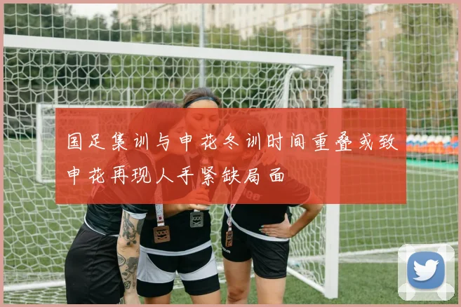 国足集训与申花冬训时间重叠或致申花再现人手紧缺局面