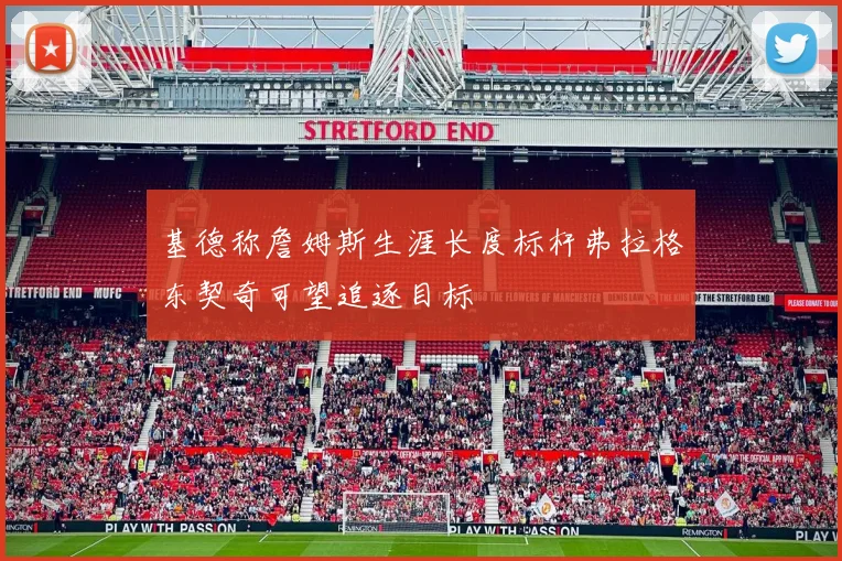 基德称詹姆斯生涯长度标杆弗拉格东契奇可望追逐目标