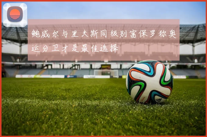 鲍威尔与里夫斯同级别富保罗称奥运分卫才是最佳选择