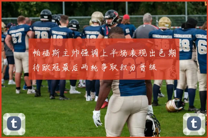 帕福斯主帅强调上半场表现出色期待欧冠最后两轮争取积分晋级