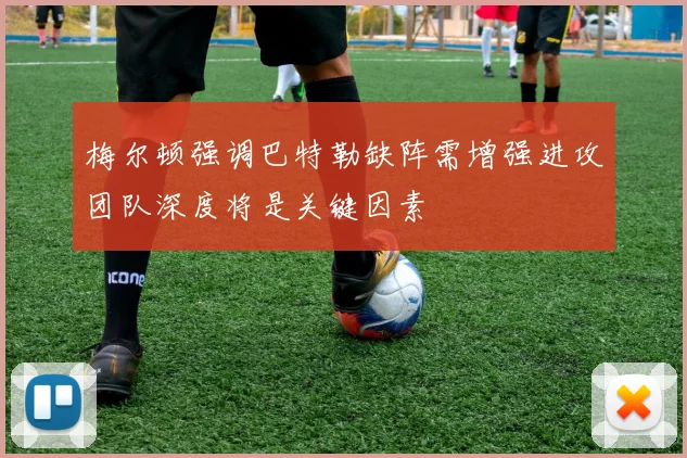 梅尔顿强调巴特勒缺阵需增强进攻团队深度将是关键因素