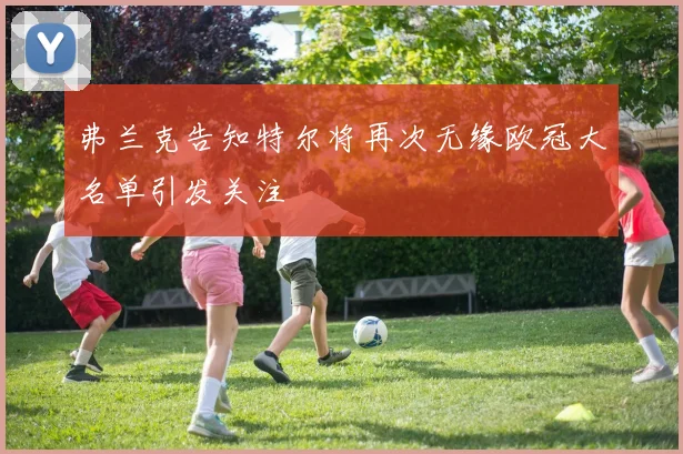 弗兰克告知特尔将再次无缘欧冠大名单引发关注