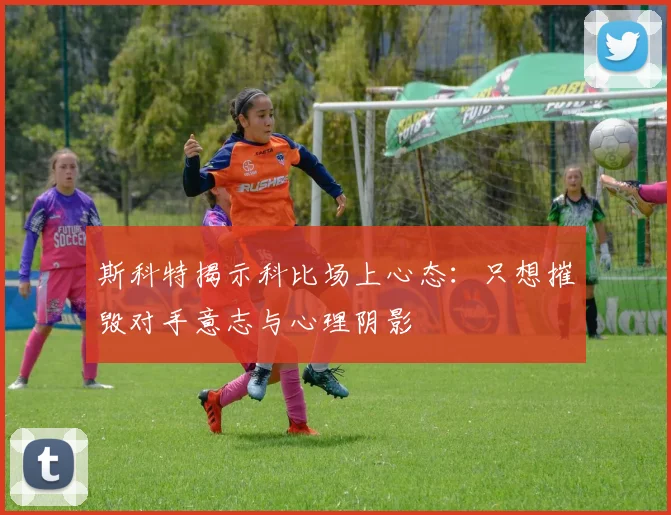 斯科特揭示科比场上心态：只想摧毁对手意志与心理阴影