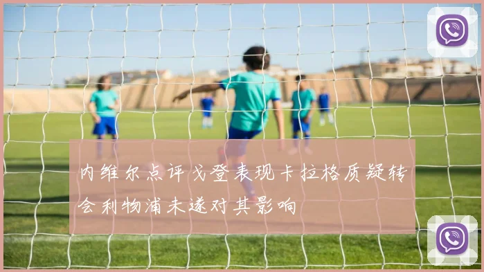 内维尔点评戈登表现卡拉格质疑转会利物浦未遂对其影响