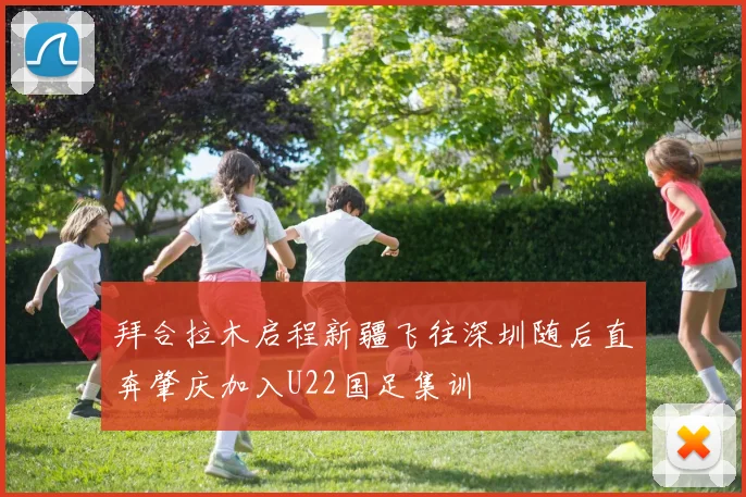 拜合拉木启程新疆飞往深圳随后直奔肇庆加入U22国足集训