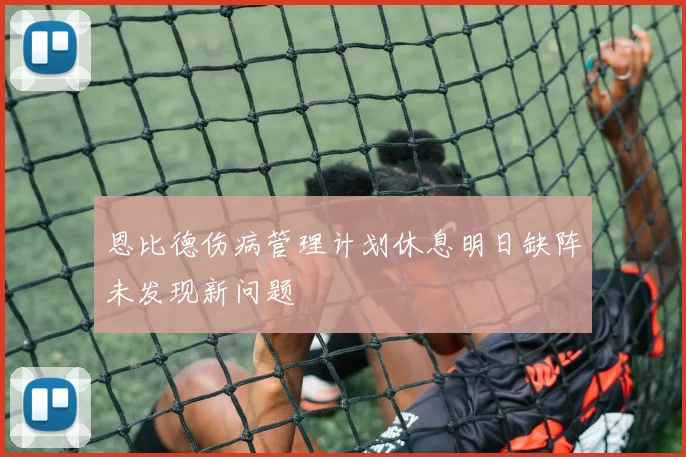 恩比德伤病管理计划休息明日缺阵未发现新问题